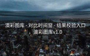 澳彩图库 - 对比时间窗 - 结果校验入口，澳彩图库v1.0