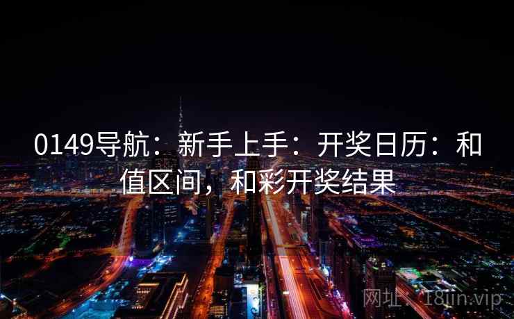 0149导航:新手上手:开奖日历:和值区间,和彩开奖结果 0149导航:新手上手:开奖日历:和值区间,和彩开奖结果