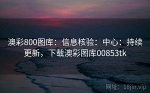 澳彩800图库：信息核验：中心：持续更新，下载澳彩图库00853tk
