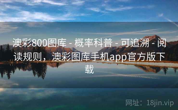 澳彩800图库 - 概率科普 - 可追溯 - 阅读规则，澳彩图库手机app官方版下载