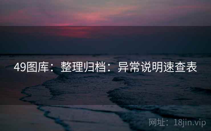 49图库:整理归档:异常说明速查表 49图库:整理归档:异常说明速查表